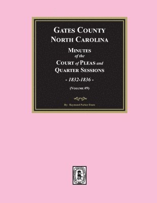 Gates County, North Carolina Minutes of the Court of Pleas and Quarter Sessions, 1832-1836. (Volume #9)