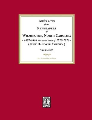 bokomslag Abstracts from Newspapers of Wilmington, North Carolina, 1807 -1810 with extant issues of 1812-1816. (Volume #5)