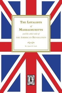 bokomslag The Loyalists of Massachusetts and the other side of the American Revolution
