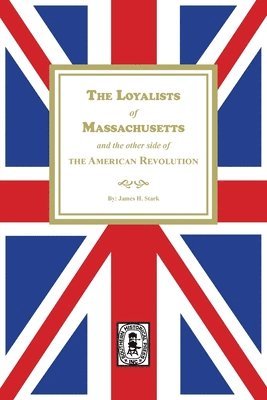 The Loyalists of Massachusetts and the other side of the American Revolution 1