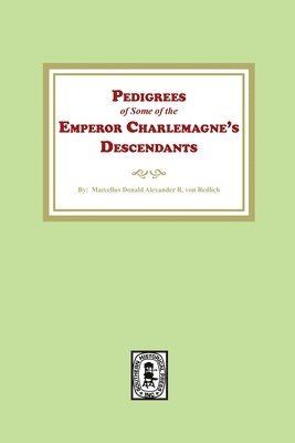 Pedigrees of some of the Emperor Charlemagne's Descendants 1