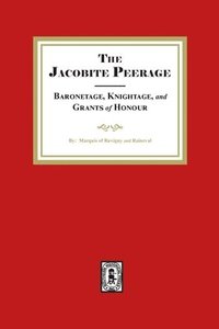 bokomslag The Jacobite Peerage Baronage, Knightage and Grants of Honour