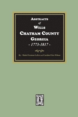 Abstracts of Wills Chatham County, Georgia, 1773-1817 1