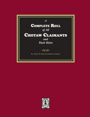 A Complete Roll of all Choctaw Claimants and their Heirs existing under the Treaties between the United States and the Choctaw Nation 1