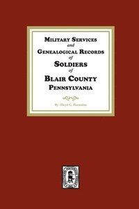 bokomslag Military Services and Genealogical Records of Soldiers of Blair County, Pennsylvania