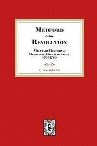 bokomslag Medford in the Revolution. Military History of Medford, Massachusetts, 1765-1783. Also lists of Soldiers and Civil Officers with Genealogical and Biographical Notes.