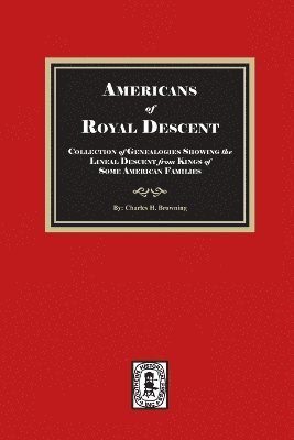 Americans of ROYAL DESCENDANT. A collection of genealogies showing the lineal descent from Kings of some American Families 1