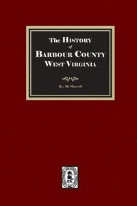 bokomslag The History of Barbour County, West Virginia