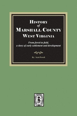 Scott Powell - History of Marshall County, West Virginia, from forest to field, Häftad