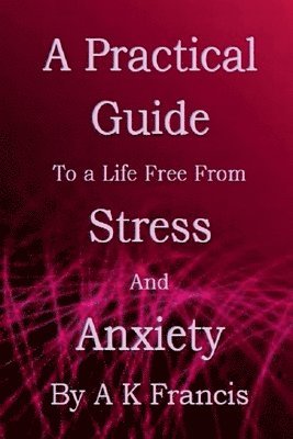 Practical Guide To a Life Free From Stress and Anxiety