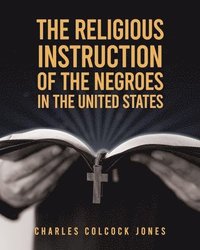 bokomslag The Religious Instruction Of The Negroes In The United States
