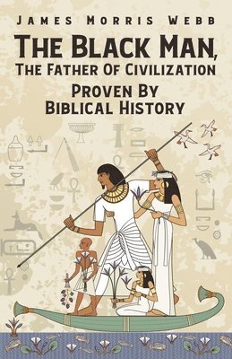 bokomslag Black Man, The Father Of Civilization Proven By Biblical History