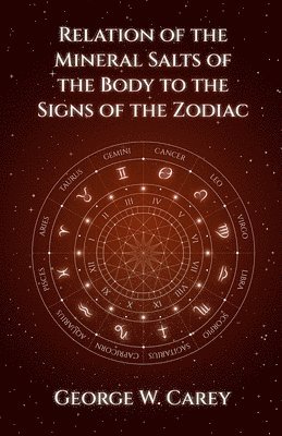 George W Carey - Relation of the Mineral Salts of the Body to the Signs of the Zodiac, Häftad