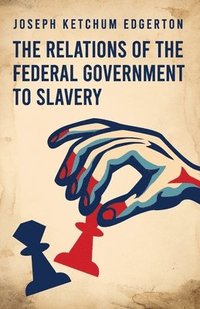 bokomslag The Relations of the Federal Government to Slavery