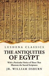 bokomslag The Antiquities of Egypt With a Particular Notice of Those That Illustrate the Sacred Scriptures