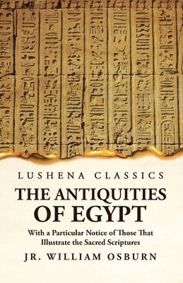 The Antiquities of Egypt With a Particular Notice of Those That Illustrate the Sacred Scriptures 1