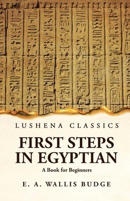 Ernest Alfred Wallis Budge - First Steps in Egyptian A Book for Beginners, Häftad