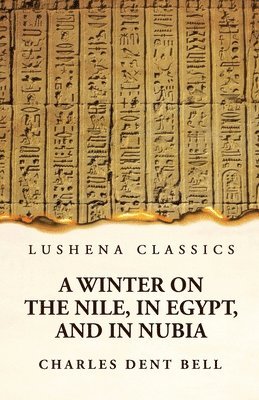 Charles Dent Bell - Winter on the Nile, in Egypt, and in Nubia, Häftad