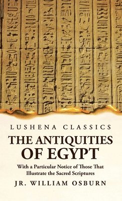 The Antiquities of Egypt With a Particular Notice of Those That Illustrate the Sacred Scriptures 1