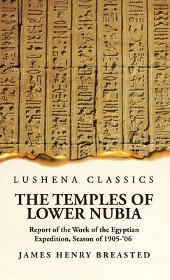 bokomslag The Temples of Lower Nubia Report of the Work of the Egyptian Expedition, Season of 1905-'06