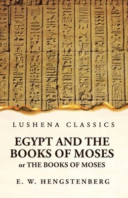 bokomslag Egypt and the Books of Moses Or the Books of Moses; Illustrated by the Monuments of Egypt