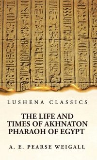 bokomslag The Life and Times of Akhnaton Pharaoh of Egypt