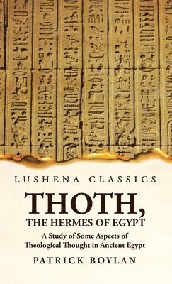 Thoth, the Hermes of Egypt A Study of Some Aspects of Theological Thought in Ancient Egypt 1