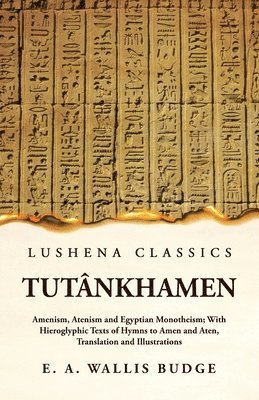 bokomslag Tutnkhamen Amenism, Atenism and Egyptian Monotheism; With Hieroglyphic Texts of Hymns to Amen and Aten, Translation and Illustrations