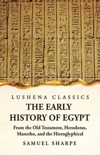 bokomslag The Early History of Egypt From the Old Testament, Herodotus, Manetho, and the Hieroglyphical Incriptions