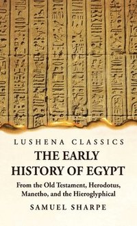 bokomslag The Early History of Egypt From the Old Testament, Herodotus, Manetho, and the Hieroglyphical Incriptions