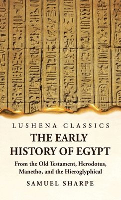 bokomslag The Early History of Egypt From the Old Testament, Herodotus, Manetho, and the Hieroglyphical Incriptions