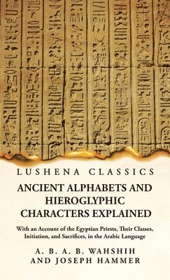 bokomslag Ancient Alphabets and Hieroglyphic Characters Explained With an Account of the Egyptian Priests, Their Classes, Initiation, and Sacrifices, in the Arabic Language