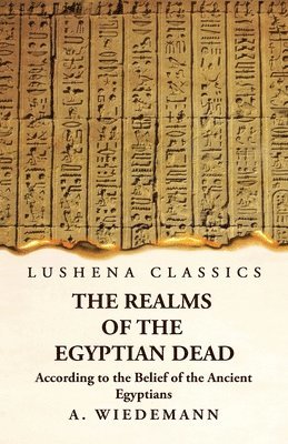 A Wiedemann, A. Wiedemann - Realms of the Egyptian Dead According to the Belief of the Ancient Egyptians, Häftad