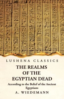 The Realms of the Egyptian Dead According to the Belief of the Ancient Egyptians 1