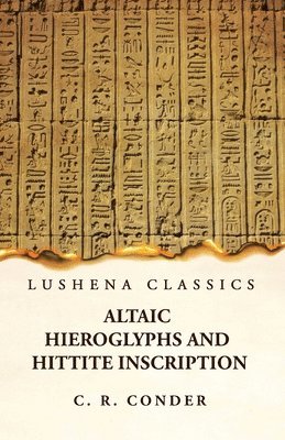 C R Conder, C. R. Conder - Altaic Hieroglyphs and Hittite Inscription, Häftad