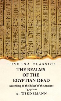 bokomslag The Realms of the Egyptian Dead According to the Belief of the Ancient Egyptians
