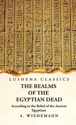 A Wiedemann - Realms of the Egyptian Dead According to the Belief of the Ancient Egyptians, Inbunden