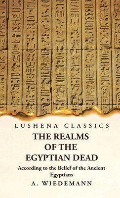 The Realms of the Egyptian Dead According to the Belief of the Ancient Egyptians 1