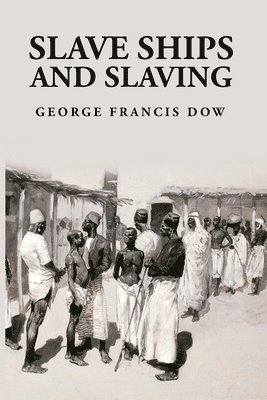 George Francis Dow - Slave Ships and Slaving, Häftad