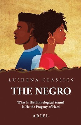 The Negro What Is His Ethnological Status? Is He the Progeny of Ham? 1