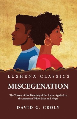 Miscegenation The Theory of the Blending of the Races, Applied to the American White Man and Negro by David G. Croly 1