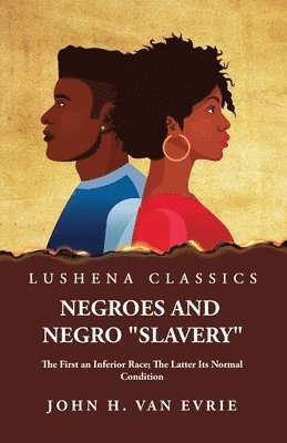 John H Van Evrie, John H. Van Evrie - Negroes and Negro "Slavery" The First an Inferior Race; The Latter Its Normal Condition, Häftad