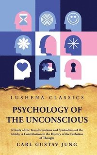 bokomslag Psychology of the Unconscious A Study of the Transformations and Symbolisms of the Libido
