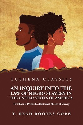 Inquiry Into the Law of Negro Slavery in the United States of America To Which Is Prefixed, a Historical Sketch of Slavery Volume 1