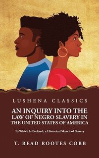 bokomslag An Inquiry Into the Law of Negro Slavery in the United States of America To Which Is Prefixed, a Historical Sketch of Slavery Volume 1