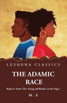 The Adamic Race Reply to &quot;Ariel,&quot; Drs. Young and Blackie, on the Negro 1