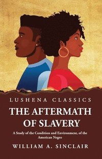 bokomslag The Aftermath of Slavery A Study of the Condition and Environment, of the American Negro