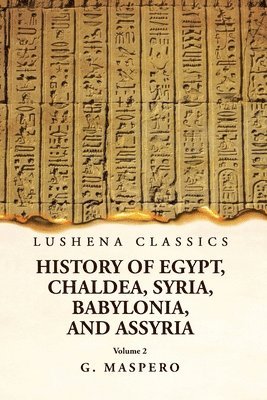 History of Egypt, Chaldea, Syria, Babylonia, and Assyria by G. Maspero Volume 2 1