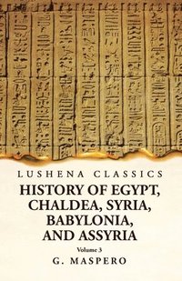 bokomslag History of Egypt Chaldea, Syria, Babylonia, and Assyria by G. Maspero Volume 3