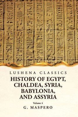 G Maspero, G. Maspero - History of Egypt, Chaldea, Syria, Babylonia and Assyria Volume 4, Häftad
